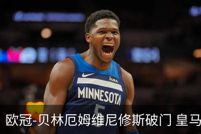 欧冠-贝林厄姆维尼修斯破门 皇马3-2那不勒斯