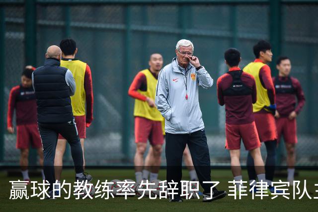 赢球的教练率先辞职了 菲律宾队主帅宣布辞职